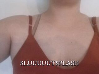 SLUUUUUTSPLASH